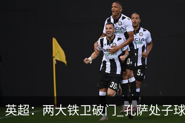 英超：两大铁卫破门 孔萨处子球 阿森纳2-0埃弗顿追平曼城