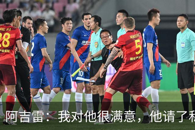 阿吉雷：我对他很满意，他请了私人营养师